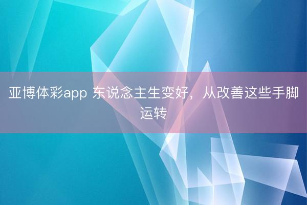 亚博体彩app 东说念主生变好，从改善这些手脚运转