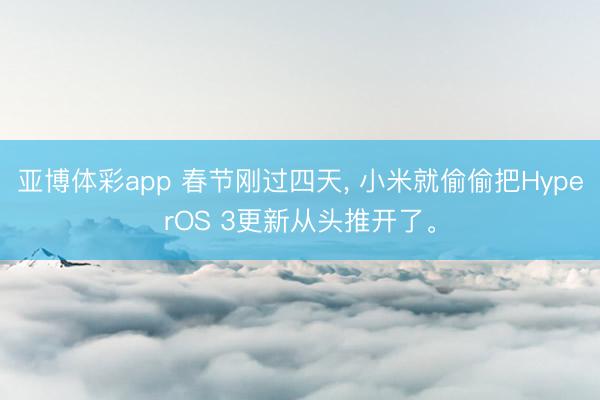 亚博体彩app 春节刚过四天， 小米就偷偷把HyperOS 3更新从头推开了。