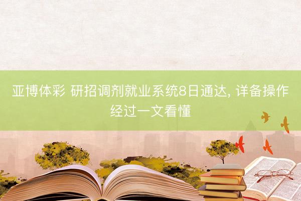 亚博体彩 研招调剂就业系统8日通达， 详备操作经过一文看懂