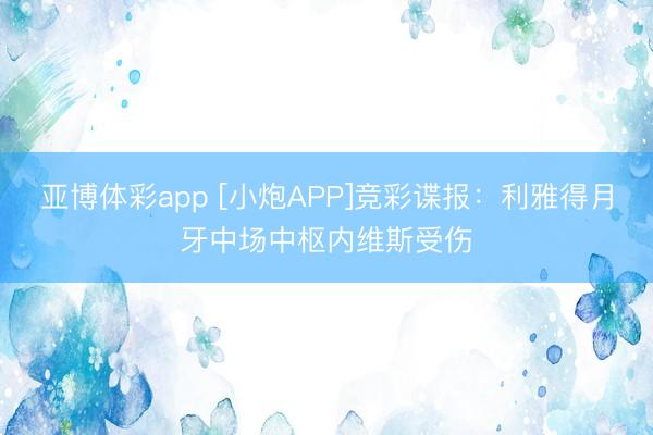 亚博体彩app [小炮APP]竞彩谍报：利雅得月牙中场中枢内维斯受伤