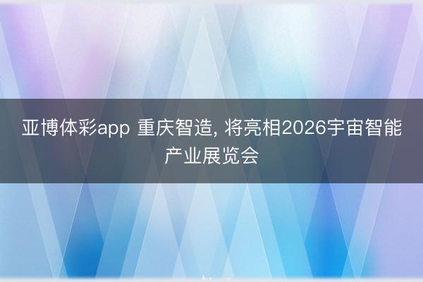亚博体彩app 重庆智造，<a href=